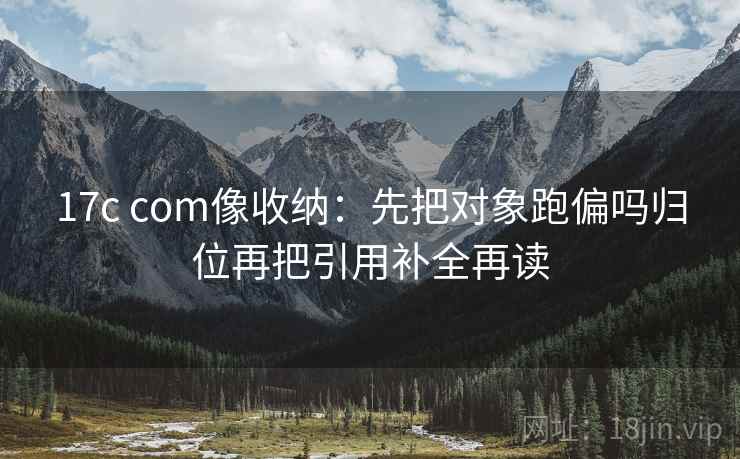 17c com像收纳：先把对象跑偏吗归位再把引用补全再读